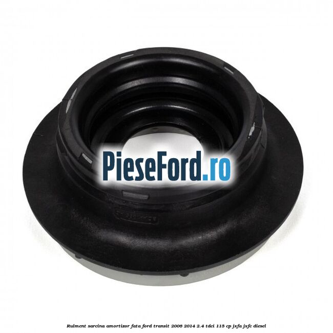 Rulment sarcina amortizor fata Ford Transit 2006-2014 2.4 TDCi 115 cp JXFA, JXFC diesel