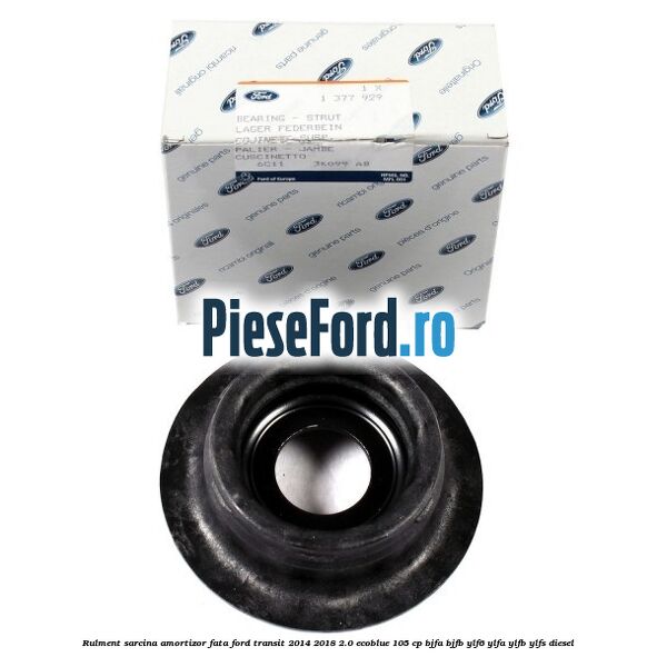 Rulment sarcina amortizor fata Ford Transit 2014-2018 2.0 EcoBlue 105 cp BJFA, BJFB, YLF6, YLFA, YLFB, YLFS diesel