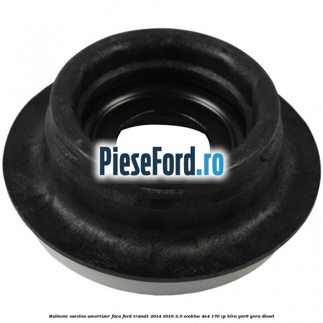 Rulment sarcina amortizor fata Ford Transit 2014-2018 2.0 EcoBlue 4x4 170 cp Rulment sarcina amortizor fata Ford Transit 2014-2018 2.0 EcoBlue 4x4 170 cp BLRA, YNR6, YNRA diesel