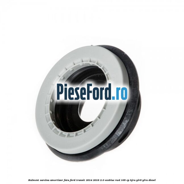 Rulment sarcina amortizor fata Ford Transit 2014-2018 2.0 EcoBlue RWD 105 cp Rulment sarcina amortizor fata Ford Transit 2014-2018 2.0 EcoBlue RWD 105 cp BJRA, YLR6, YLRA diesel