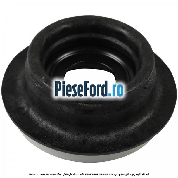 Rulment sarcina amortizor fata Ford Transit 2014-2018 2.2 TDCi 125 cp CY14, CYF5, CYFG, USF6 diesel