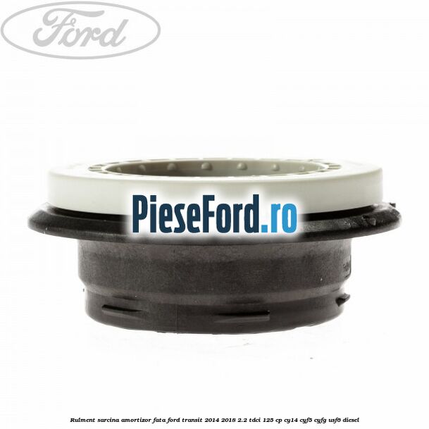 Rulment sarcina amortizor fata Ford Transit 2014-2018 2.2 TDCi 125 cp CY14, CYF5, CYFG, USF6 diesel