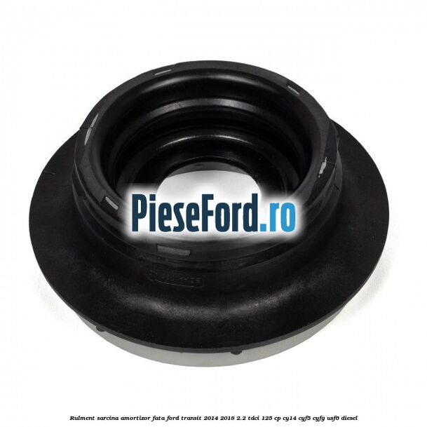 Rulment sarcina amortizor fata Ford Transit 2014-2018 2.2 TDCi 125 cp CY14, CYF5, CYFG, USF6 diesel