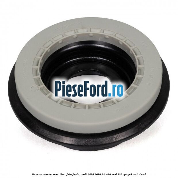 Rulment sarcina amortizor fata Ford Transit 2014-2018 2.2 TDCi RWD 125 cp CYR5, USR6 diesel