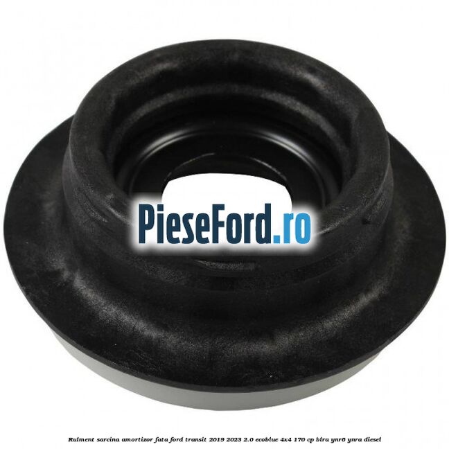 Rulment sarcina amortizor fata Ford Transit 2019-2023 2.0 EcoBlue 4x4 170 cp BLRA, YNR6, YNRA diesel
