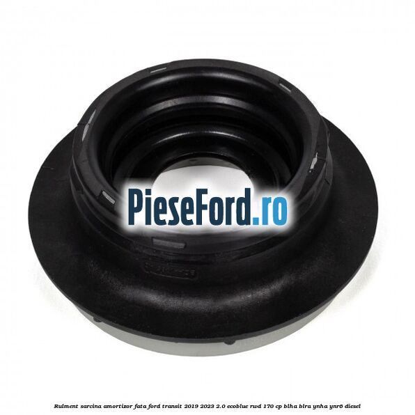 Rulment sarcina amortizor fata Ford Transit 2019-2023 2.0 EcoBlue RWD 170 cp BLHA, BLRA, YNHA, YNR6 diesel