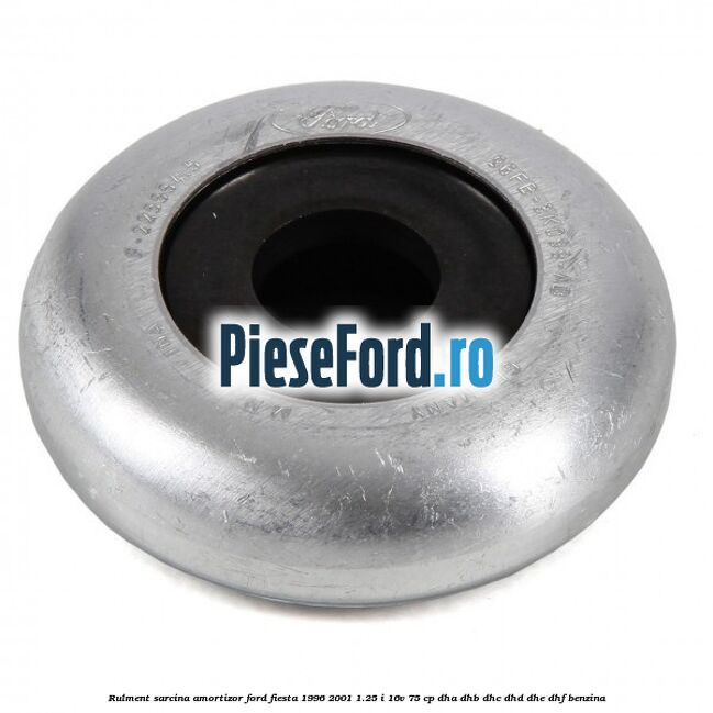 Rulment sarcina amortizor Ford Fiesta 1996-2001 1.25 i 16V 75 cp DHA, DHB, DHC, DHD, DHE, DHF benzina