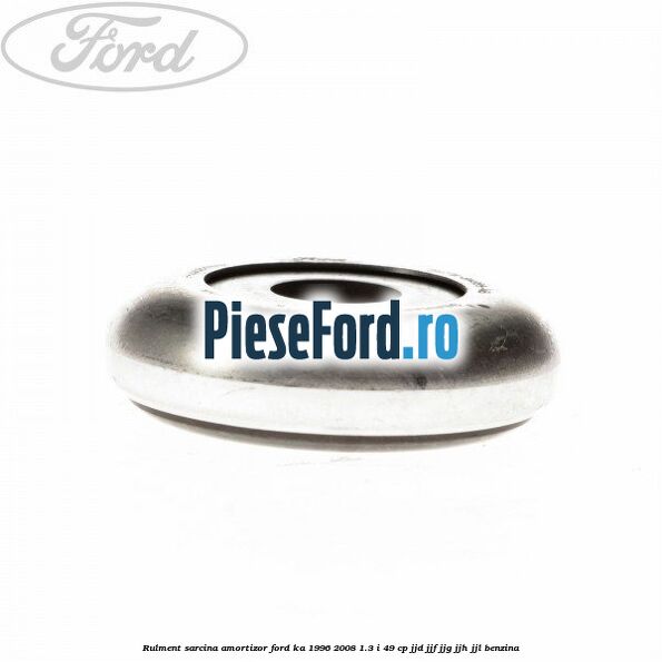 Rulment sarcina amortizor Ford Ka 1996-2008 1.3 i 49 cp JJD, JJF, JJG, JJH, JJL benzina