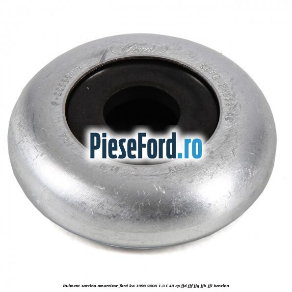 Rulment sarcina amortizor Ford Ka 1996-2008 1.3 i 49 cp JJD, JJF, JJG, JJH, JJL benzina