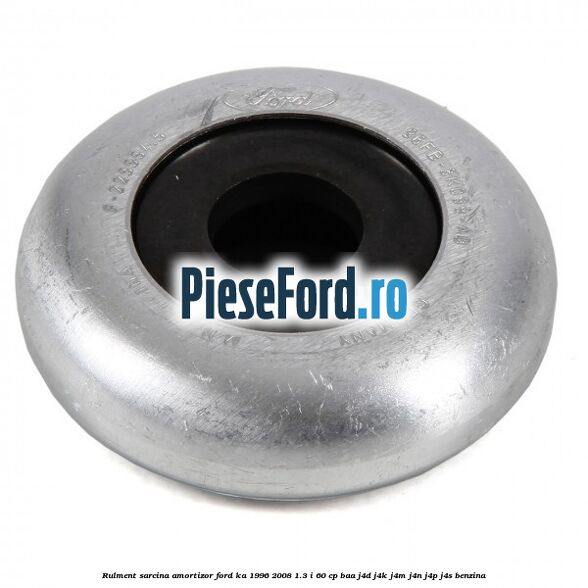 Rulment sarcina amortizor Ford Ka 1996-2008 1.3 i 60 cp Rulment sarcina amortizor Ford Ka 1996-2008 1.3 i 60 cp BAA, J4D, J4K, J4M, J4N, J4P, J4S benzina