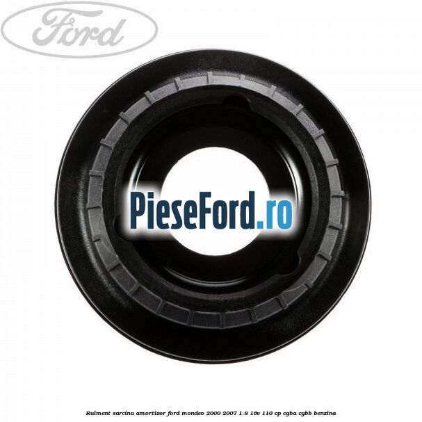 Rulment sarcina amortizor Ford Mondeo 2000-2007 1.8 16V 110 cp CGBA, CGBB benzina