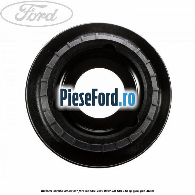 Rulment sarcina amortizor Ford Mondeo 2000-2007 2.2 TDCi 155 cp QJBA, QJBB diesel