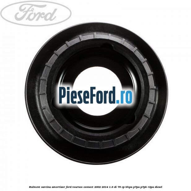 Rulment sarcina amortizor Ford Tourneo Connect 2002-2014 1.8 Di 75 cp BHPA, P7PA, P7PB, R2PA diesel