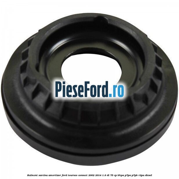 Rulment sarcina amortizor Ford Tourneo Connect 2002-2014 1.8 Di 75 cp BHPA, P7PA, P7PB, R2PA diesel