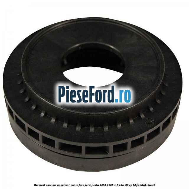 Rulment sarcina amortizor punte fata Ford Fiesta 2002-2005 1.6 TDCi 90 cp HHJA, HHJB diesel