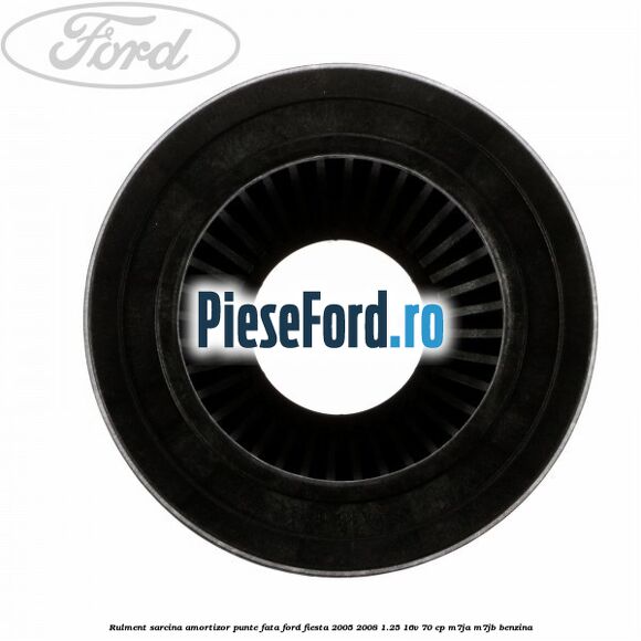 Rulment sarcina amortizor punte fata Ford Fiesta 2005-2008 1.25 16V 70 cp M7JA, M7JB benzina