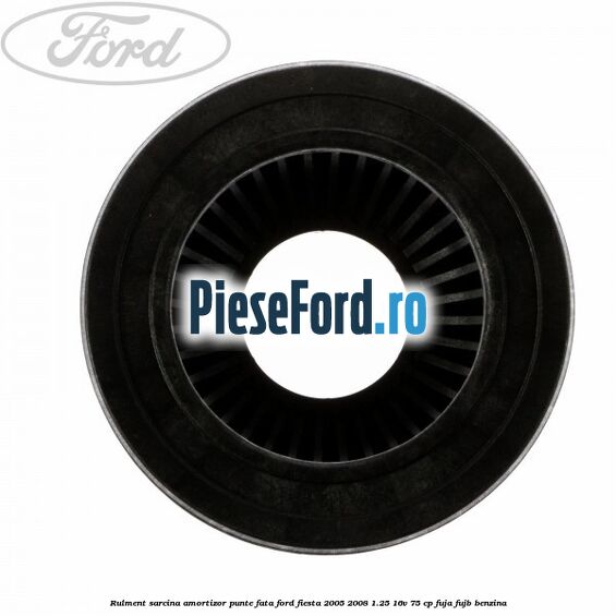 Rulment sarcina amortizor punte fata Ford Fiesta 2005-2008 1.25 16V 75 cp FUJA, FUJB benzina