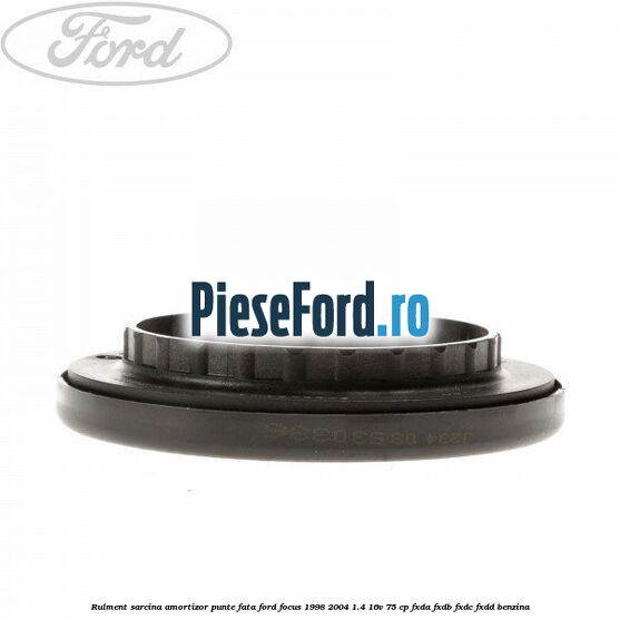 Rulment sarcina amortizor punte fata Ford Focus 1998-2004 1.4 16V 75 cp Rulment sarcina amortizor punte fata Ford Focus 1998-2004 1.4 16V 75 cp FXDA, FXDB, FXDC, FXDD benzina