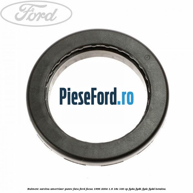 Rulment sarcina amortizor punte fata Ford Focus 1998-2004 1.6 16V 100 cp FYDA, FYDB, FYDC, FYDD benzina