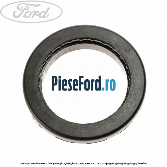 Rulment sarcina amortizor punte fata Ford Focus 1998-2004 1.8 16V 115 cp EYDB, EYDC, EYDD, EYDE, EYDF benzina