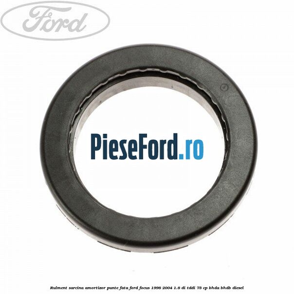 Rulment sarcina amortizor punte fata Ford Focus 1998-2004 1.8 DI/TDDi 75 cp BHDA, BHDB diesel