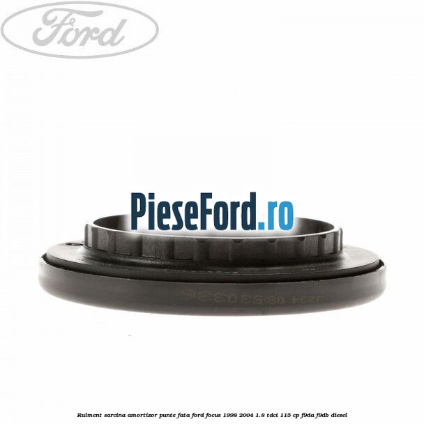 Rulment sarcina amortizor punte fata Ford Focus 1998-2004 1.8 TDCi 115 cp F9DA, F9DB diesel