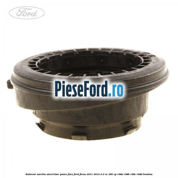 Rulment sarcina amortizor punte fata Ford Focus 2011-2014 2.0 ST 250 cp R9DA, R9DB, R9DC, R9DD benzina
