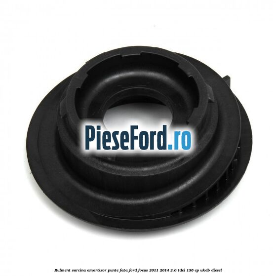 Rulment sarcina amortizor punte fata Ford Focus 2011-2014 2.0 TDCi 136 cp UKDB diesel