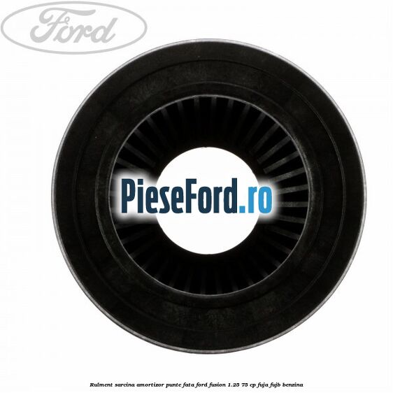 Rulment sarcina amortizor punte fata Ford Fusion 1.25 75 cp FUJA, FUJB benzina