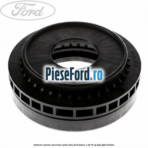 Rulment sarcina amortizor punte fata Ford Fusion 1.25 75 cp