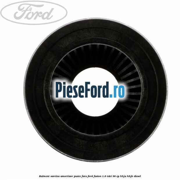 Rulment sarcina amortizor punte fata Ford Fusion 1.6 TDCi 90 cp Rulment sarcina amortizor punte fata Ford Fusion 1.6 TDCi 90 cp HHJA, HHJB diesel