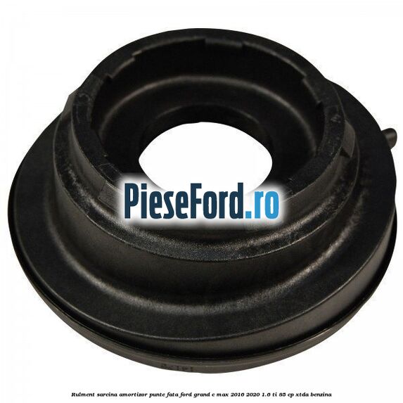 Rulment sarcina amortizor punte fata Ford Grand C-Max 2016-2020 1.6 Ti 85 cp Rulment sarcina amortizor punte fata Ford Grand C-Max 2016-2020 1.6 Ti 85 cp XTDA benzina