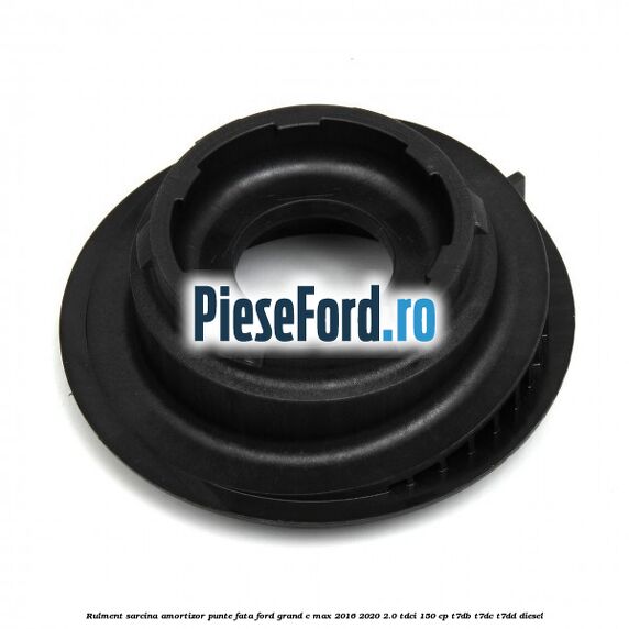 Rulment sarcina amortizor punte fata Ford Grand C-Max 2016-2020 2.0 TDCi 150 cp T7DB, T7DC, T7DD diesel