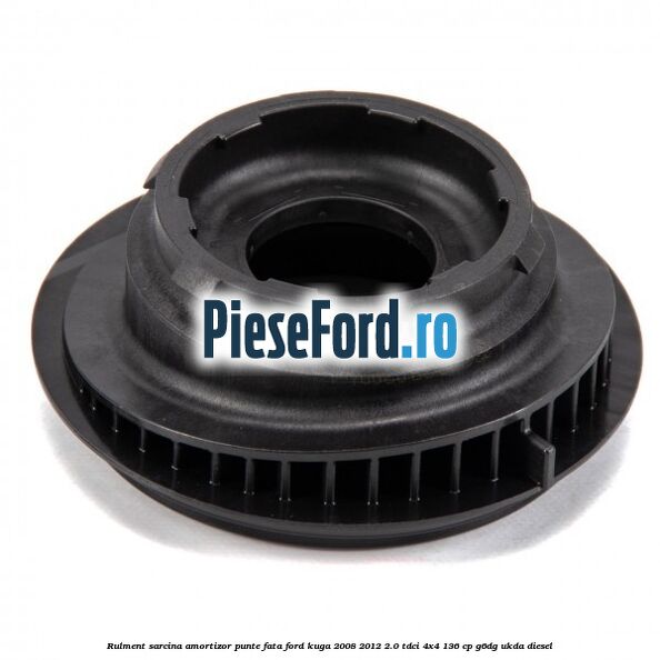 Rulment sarcina amortizor punte fata Ford Kuga 2008-2012 2.0 TDCi 4x4 136 cp G6DG, UKDA diesel
