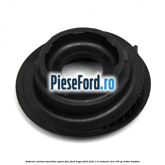 Rulment sarcina amortizor punte fata Ford Kuga 2016-2018 1.5 EcoBoost 4x4 176 cp M9ME benzina