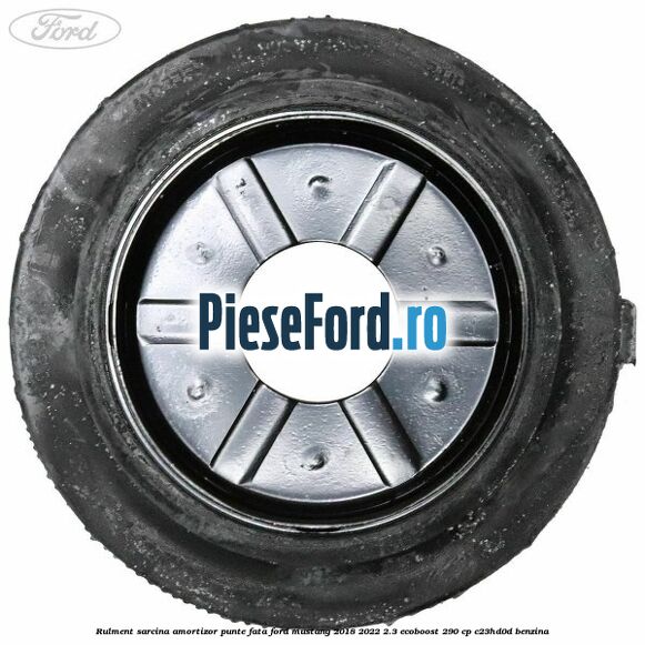 Rulment sarcina amortizor punte fata Ford Mustang 2018-2022 2.3 EcoBoost 290 cp Rulment sarcina amortizor punte fata Ford Mustang 2018-2022 2.3 EcoBoost 290 cp C23HD0D benzina