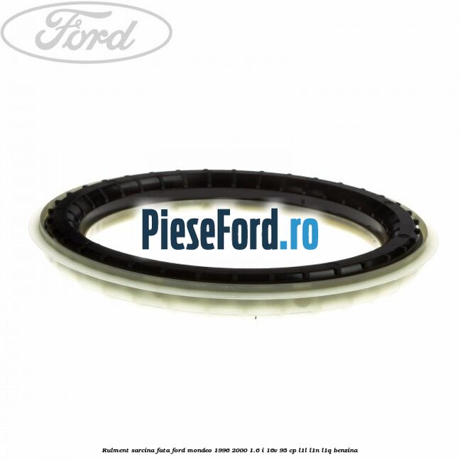 Rulment sarcina fata Ford Mondeo 1996-2000 1.6 i 16V 95 cp Rulment sarcina fata Ford Mondeo 1996-2000 1.6 i 16V 95 cp L1L, L1N, L1Q benzina