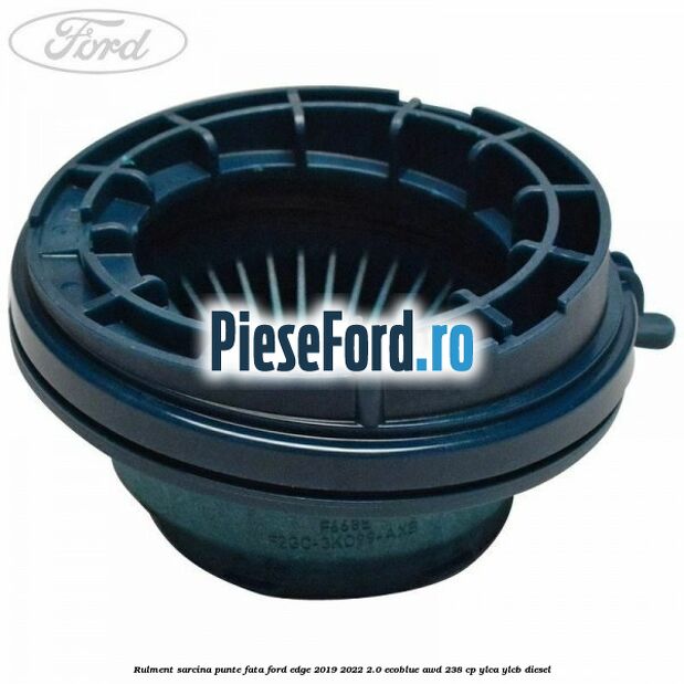Rulment sarcina punte fata Ford Edge 2019-2022 2.0 EcoBlue AWD 238 cp YLCA, YLCB diesel