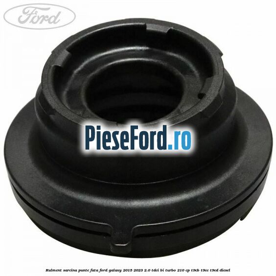 Rulment sarcina punte fata Ford Galaxy 2015-2023 2.0 TDCi BI-Turbo 210 cp Rulment sarcina punte fata Ford Galaxy 2015-2023 2.0 TDCi BI-Turbo 210 cp T9CB, T9CC, T9CD diesel