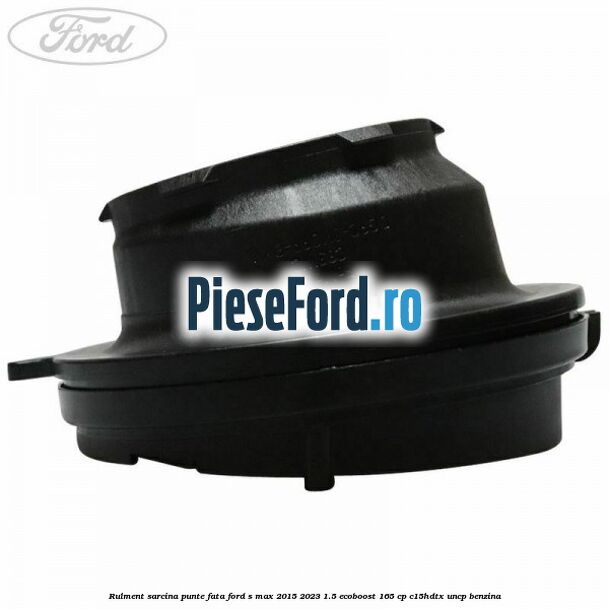 Rulment sarcina punte fata Ford S-Max 2015-2023 1.5 EcoBoost 165 cp C15HDTX, UNCP benzina