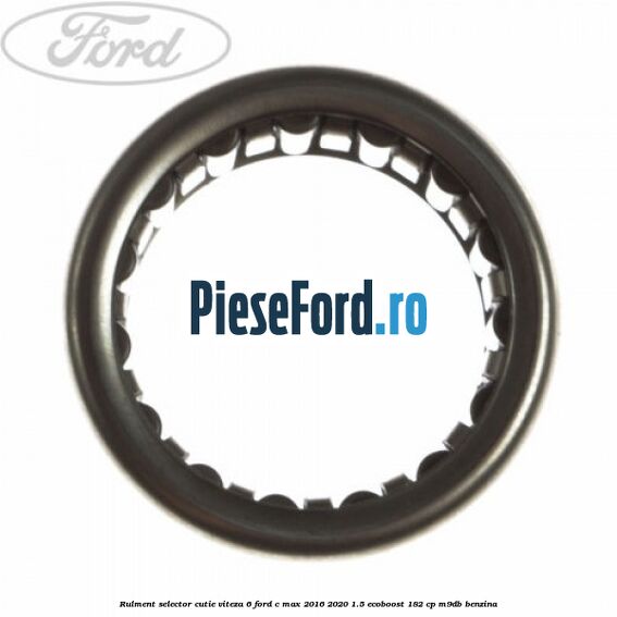 Rulment selector cutie viteza 6 Ford C-Max 2016-2020 1.5 EcoBoost 182 cp Rulment selector cutie viteza 6 Ford C-Max 2016-2020 1.5 EcoBoost 182 cp M9DB benzina