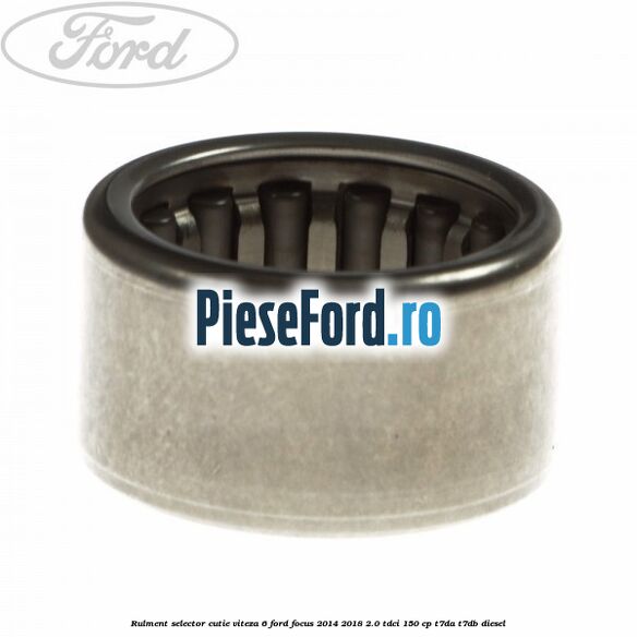 Rulment selector cutie viteza 6 Ford Focus 2014-2018 2.0 TDCi 150 cp Rulment selector cutie viteza 6 Ford Focus 2014-2018 2.0 TDCi 150 cp T7DA, T7DB diesel