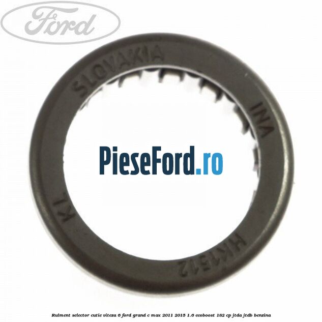 Rulment selector cutie viteza 6 Ford Grand C-Max 2011-2015 1.6 EcoBoost 182 cp JTDA, JTDB benzina