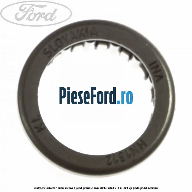 Rulment selector cutie viteza 6 Ford Grand C-Max 2011-2015 1.6 Ti 125 cp PNDA, PNDD benzina