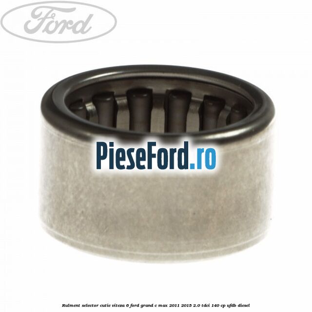 Rulment selector cutie viteza 6 Ford Grand C-Max 2011-2015 2.0 TDCi 140 cp Rulment selector cutie viteza 6 Ford Grand C-Max 2011-2015 2.0 TDCi 140 cp UFDB diesel