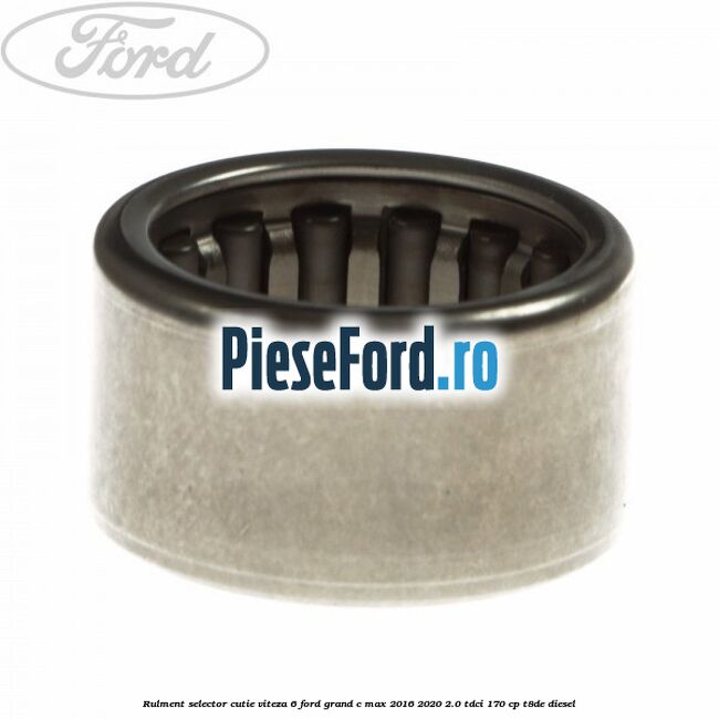 Rulment selector cutie viteza 6 Ford Grand C-Max 2016-2020 2.0 TDCi 170 cp Rulment selector cutie viteza 6 Ford Grand C-Max 2016-2020 2.0 TDCi 170 cp T8DE diesel