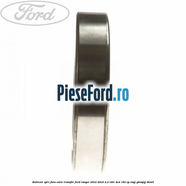 Rulment spre fata cutie transfer Ford Ranger 2012-2015 2.2 TDCi 4x4 150 cp Rulment spre fata cutie transfer Ford Ranger 2012-2015 2.2 TDCi 4x4 150 cp ENQJ, GBVAJQJ diesel