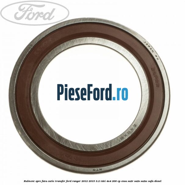 Rulment spre fata cutie transfer Ford Ranger 2012-2015 3.2 TDCi 4x4 200 cp ENSA, SA2R, SA2S, SA2W, SAFA diesel