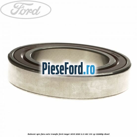 Rulment spre fata cutie transfer Ford Ranger 2016-2020 2.2 TDCi 131 cp T22DD0P diesel