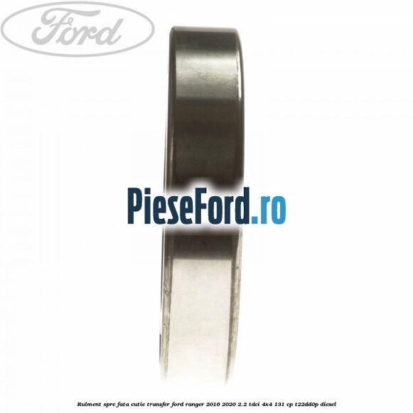Rulment spre fata cutie transfer Ford Ranger 2016-2020 2.2 TDCi 4x4 131 cp T22DD0P diesel